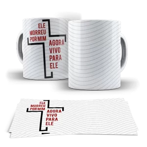 Caneca - Ele morreu por mim , Agora vivo por Ele